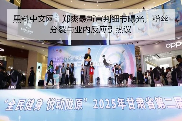 黑料中文网：郑爽最新宣判细节曝光，粉丝分裂与业内反应引热议